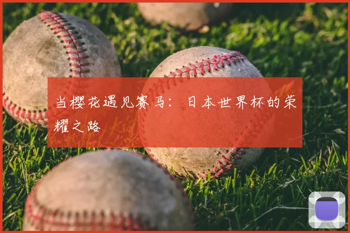 当樱花遇见赛马:日本世界杯的荣耀之路